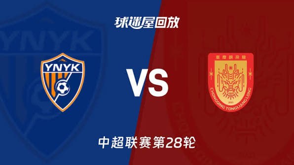 2026赛季中超第28轮全场回放,云南玉昆VS重庆铜梁龙